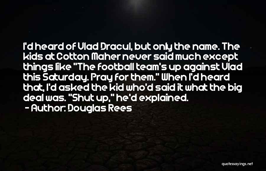 Douglas Rees Quotes: I'd Heard Of Vlad Dracul, But Only The Name. The Kids At Cotton Maher Never Said Much Except Things Like