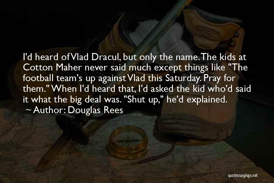 Douglas Rees Quotes: I'd Heard Of Vlad Dracul, But Only The Name. The Kids At Cotton Maher Never Said Much Except Things Like