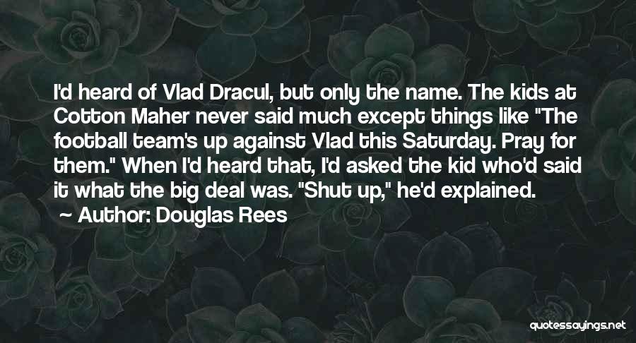 Douglas Rees Quotes: I'd Heard Of Vlad Dracul, But Only The Name. The Kids At Cotton Maher Never Said Much Except Things Like