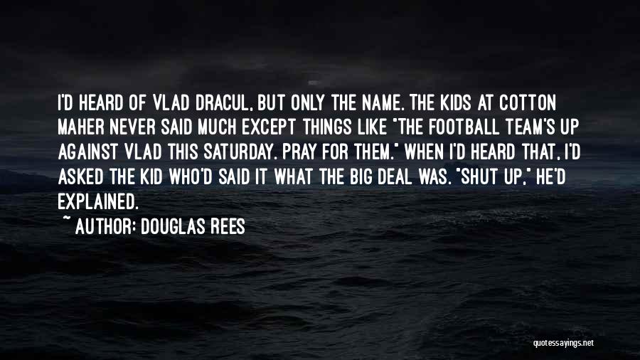 Douglas Rees Quotes: I'd Heard Of Vlad Dracul, But Only The Name. The Kids At Cotton Maher Never Said Much Except Things Like