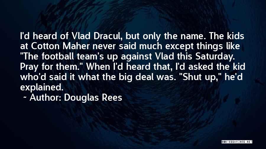 Douglas Rees Quotes: I'd Heard Of Vlad Dracul, But Only The Name. The Kids At Cotton Maher Never Said Much Except Things Like