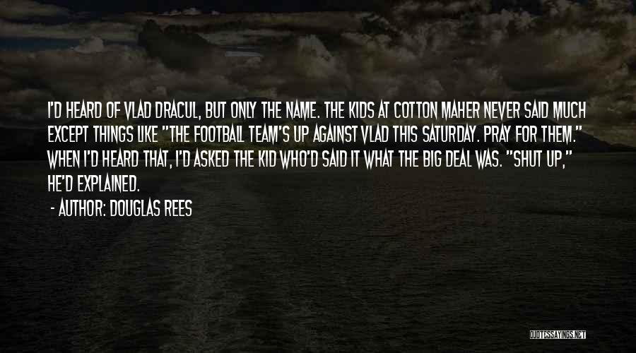 Douglas Rees Quotes: I'd Heard Of Vlad Dracul, But Only The Name. The Kids At Cotton Maher Never Said Much Except Things Like