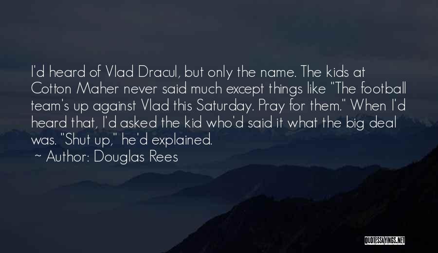 Douglas Rees Quotes: I'd Heard Of Vlad Dracul, But Only The Name. The Kids At Cotton Maher Never Said Much Except Things Like