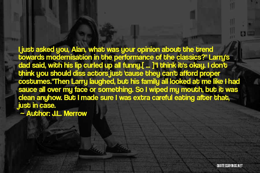 J.L. Merrow Quotes: I Just Asked You, Alan, What Was Your Opinion About The Trend Towards Modernisation In The Performance Of The Classics?