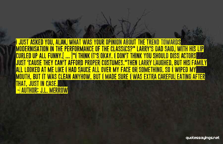 J.L. Merrow Quotes: I Just Asked You, Alan, What Was Your Opinion About The Trend Towards Modernisation In The Performance Of The Classics?