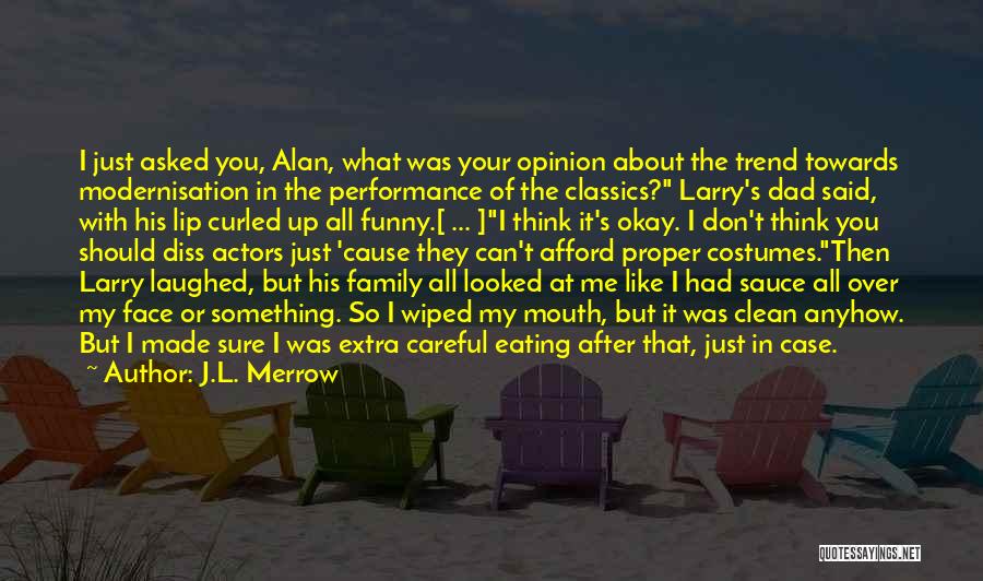 J.L. Merrow Quotes: I Just Asked You, Alan, What Was Your Opinion About The Trend Towards Modernisation In The Performance Of The Classics?