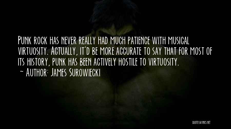 James Surowiecki Quotes: Punk Rock Has Never Really Had Much Patience With Musical Virtuosity. Actually, It'd Be More Accurate To Say That For