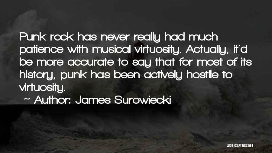 James Surowiecki Quotes: Punk Rock Has Never Really Had Much Patience With Musical Virtuosity. Actually, It'd Be More Accurate To Say That For