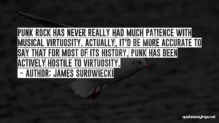 James Surowiecki Quotes: Punk Rock Has Never Really Had Much Patience With Musical Virtuosity. Actually, It'd Be More Accurate To Say That For