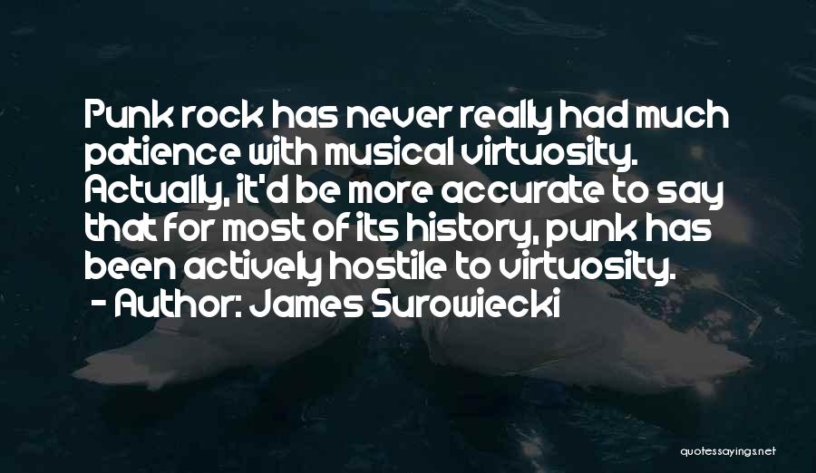 James Surowiecki Quotes: Punk Rock Has Never Really Had Much Patience With Musical Virtuosity. Actually, It'd Be More Accurate To Say That For