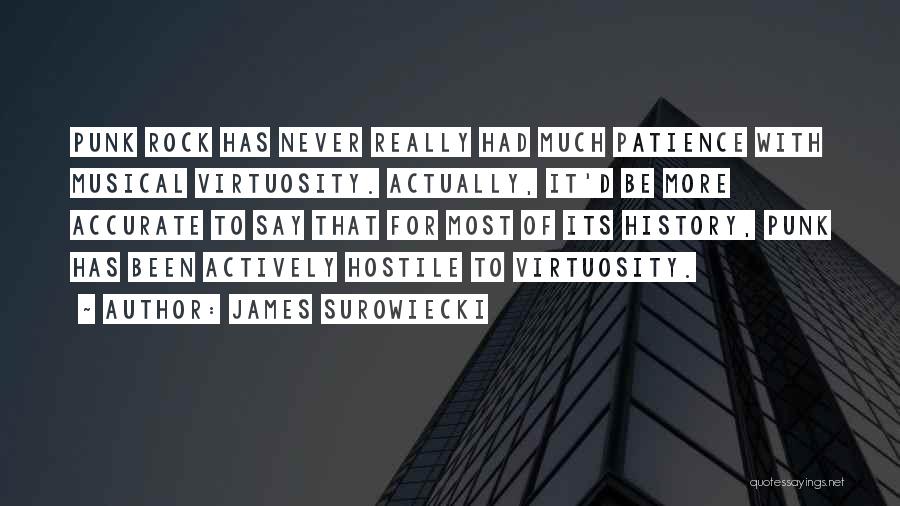 James Surowiecki Quotes: Punk Rock Has Never Really Had Much Patience With Musical Virtuosity. Actually, It'd Be More Accurate To Say That For