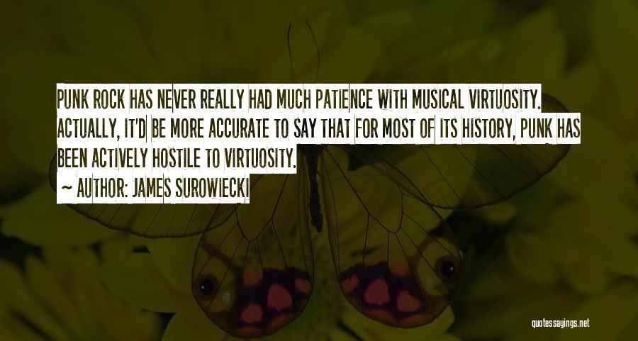 James Surowiecki Quotes: Punk Rock Has Never Really Had Much Patience With Musical Virtuosity. Actually, It'd Be More Accurate To Say That For