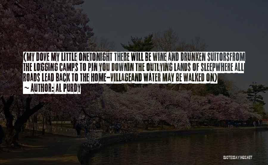 Al Purdy Quotes: (my Dove My Little Onetonight There Will Be Wine And Drunken Suitorsfrom The Logging Camps To Pin You Downin The