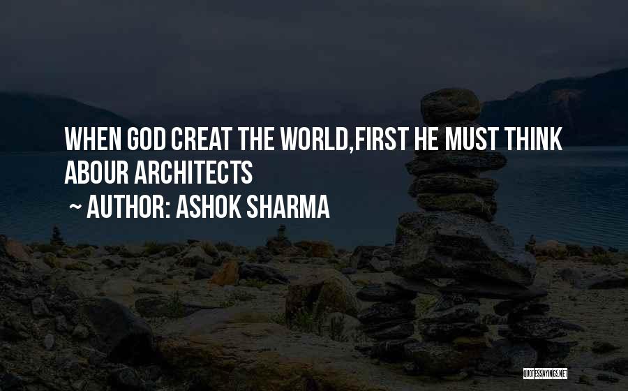 Ashok Sharma Quotes: When God Creat The World,first He Must Think Abour Architects