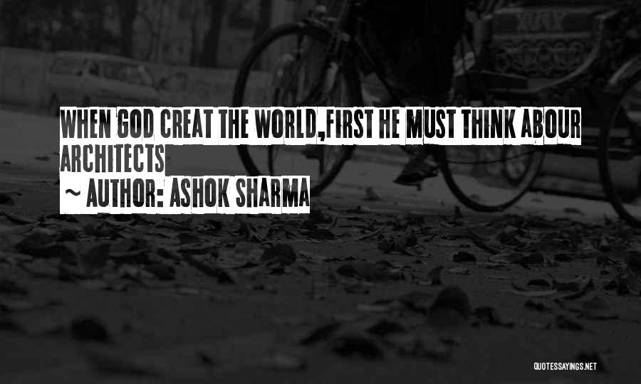 Ashok Sharma Quotes: When God Creat The World,first He Must Think Abour Architects