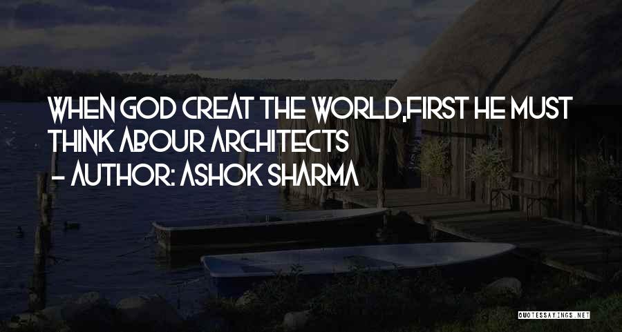 Ashok Sharma Quotes: When God Creat The World,first He Must Think Abour Architects