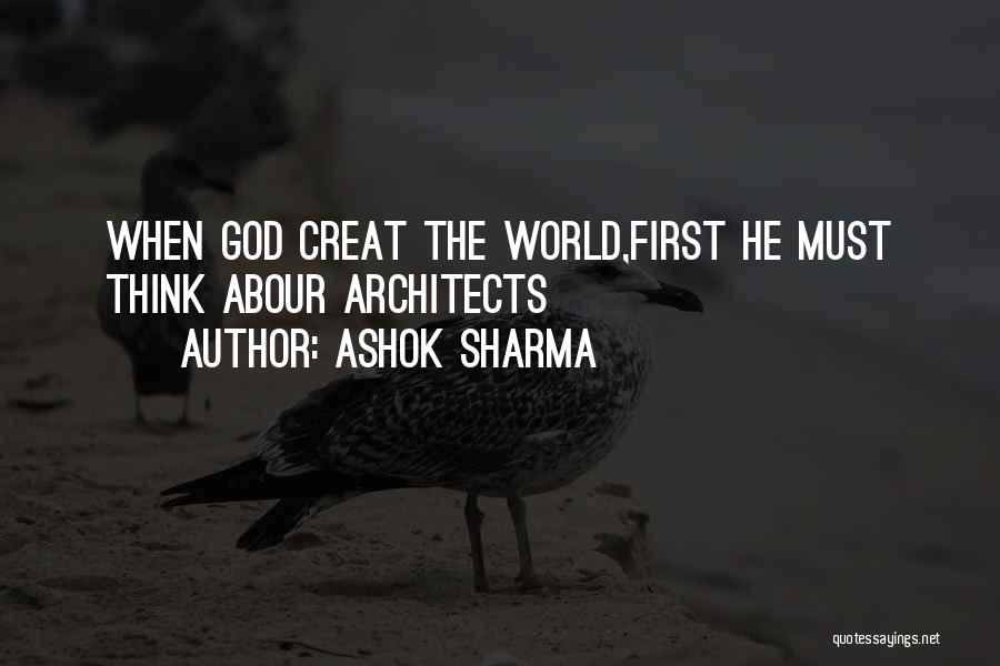 Ashok Sharma Quotes: When God Creat The World,first He Must Think Abour Architects