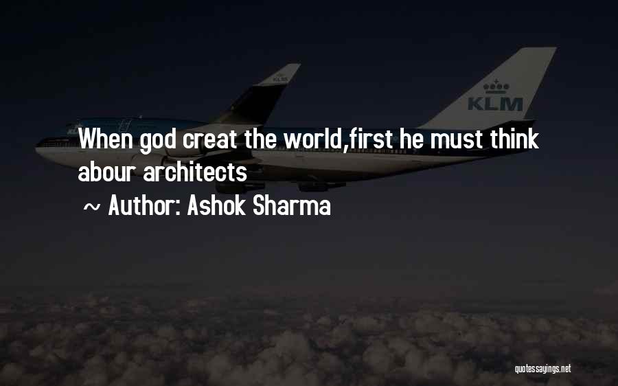 Ashok Sharma Quotes: When God Creat The World,first He Must Think Abour Architects