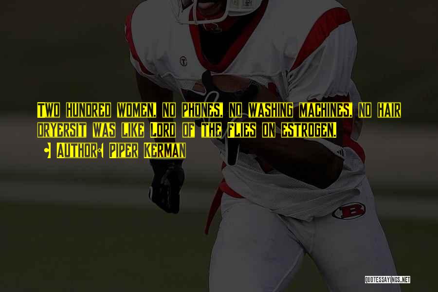 Piper Kerman Quotes: Two Hundred Women, No Phones, No Washing Machines, No Hair Dryersit Was Like Lord Of The Flies On Estrogen.