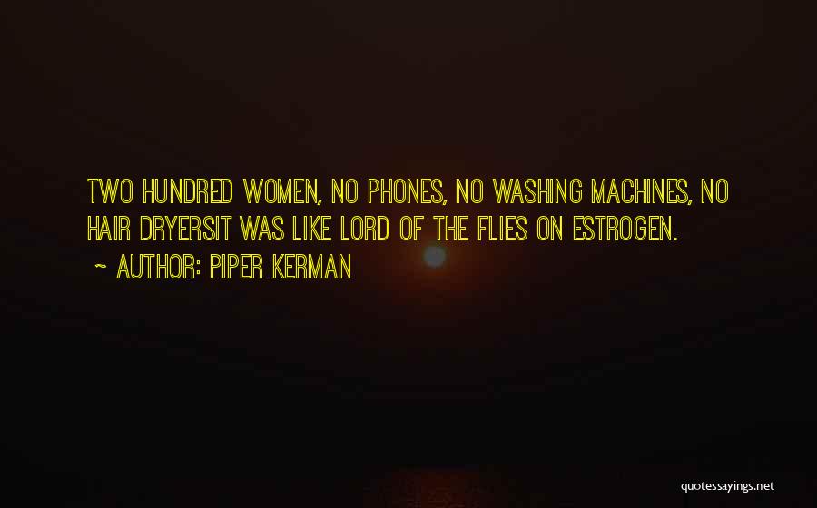 Piper Kerman Quotes: Two Hundred Women, No Phones, No Washing Machines, No Hair Dryersit Was Like Lord Of The Flies On Estrogen.