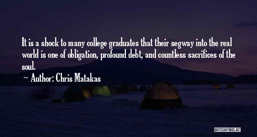 Chris Matakas Quotes: It Is A Shock To Many College Graduates That Their Segway Into The Real World Is One Of Obligation, Profound