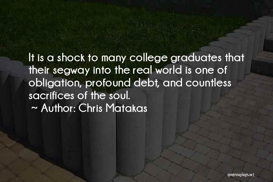 Chris Matakas Quotes: It Is A Shock To Many College Graduates That Their Segway Into The Real World Is One Of Obligation, Profound