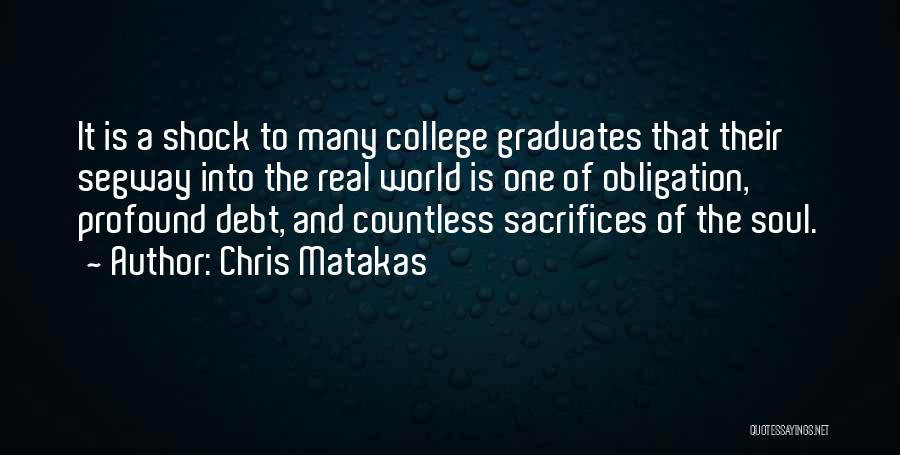 Chris Matakas Quotes: It Is A Shock To Many College Graduates That Their Segway Into The Real World Is One Of Obligation, Profound