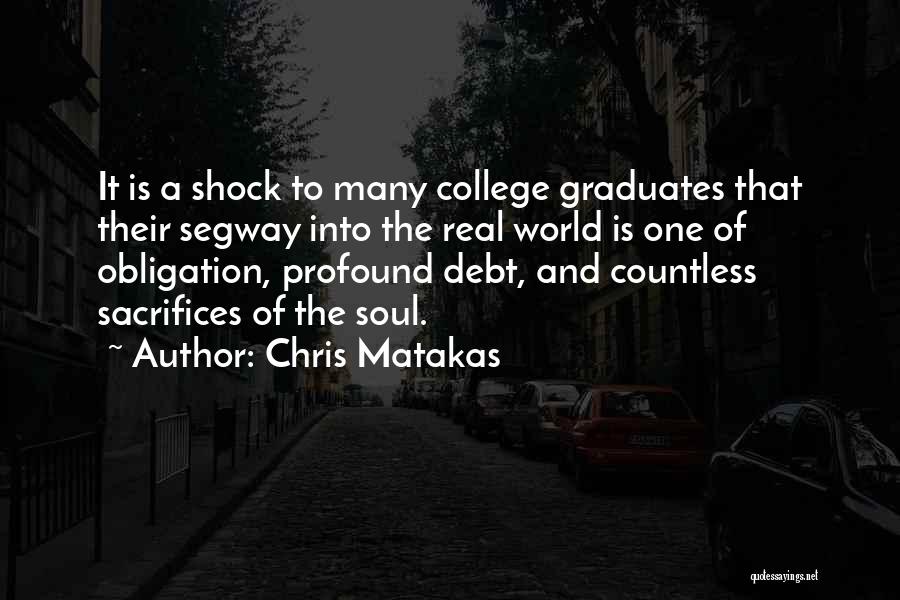 Chris Matakas Quotes: It Is A Shock To Many College Graduates That Their Segway Into The Real World Is One Of Obligation, Profound