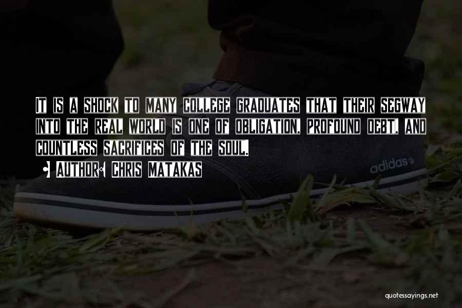 Chris Matakas Quotes: It Is A Shock To Many College Graduates That Their Segway Into The Real World Is One Of Obligation, Profound