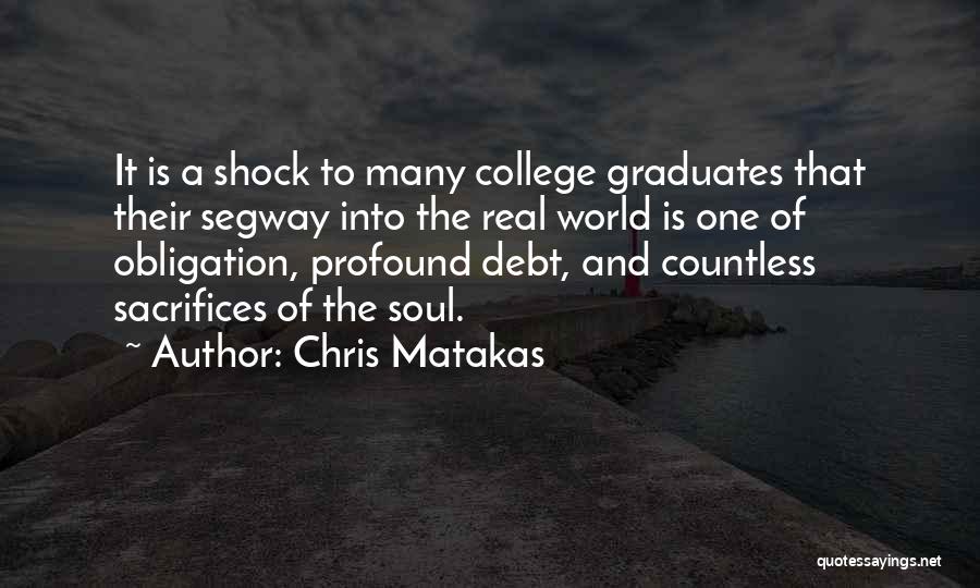 Chris Matakas Quotes: It Is A Shock To Many College Graduates That Their Segway Into The Real World Is One Of Obligation, Profound