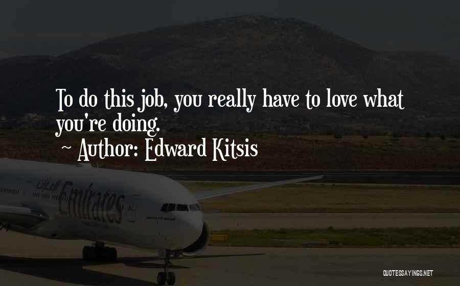 Edward Kitsis Quotes: To Do This Job, You Really Have To Love What You're Doing.
