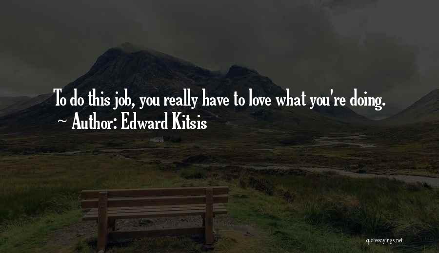 Edward Kitsis Quotes: To Do This Job, You Really Have To Love What You're Doing.