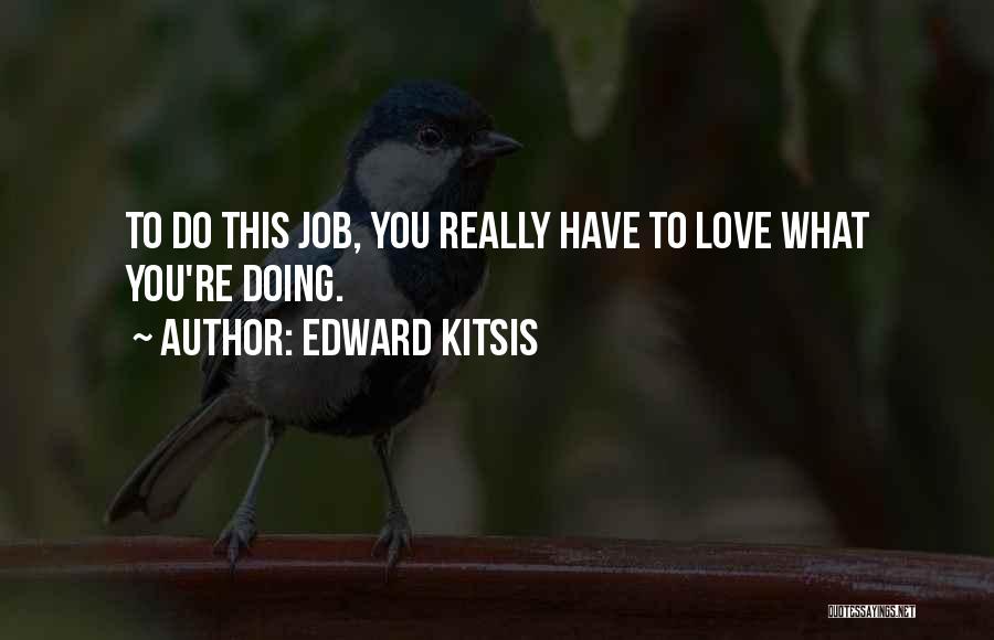 Edward Kitsis Quotes: To Do This Job, You Really Have To Love What You're Doing.