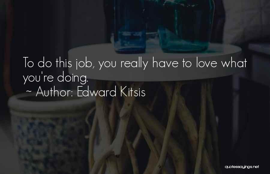 Edward Kitsis Quotes: To Do This Job, You Really Have To Love What You're Doing.