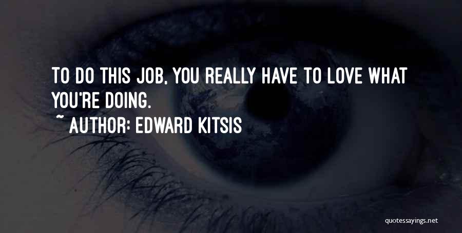 Edward Kitsis Quotes: To Do This Job, You Really Have To Love What You're Doing.
