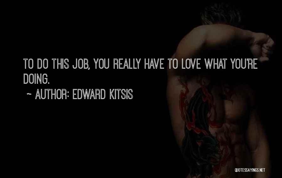 Edward Kitsis Quotes: To Do This Job, You Really Have To Love What You're Doing.