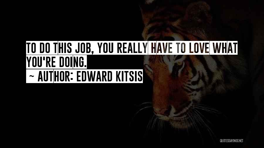 Edward Kitsis Quotes: To Do This Job, You Really Have To Love What You're Doing.