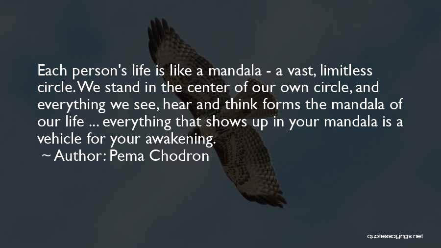 Pema Chodron Quotes: Each Person's Life Is Like A Mandala - A Vast, Limitless Circle. We Stand In The Center Of Our Own