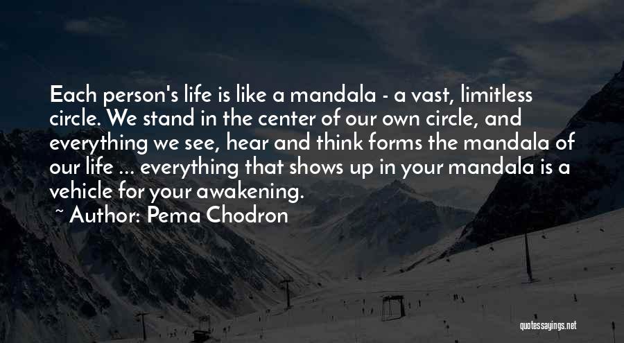 Pema Chodron Quotes: Each Person's Life Is Like A Mandala - A Vast, Limitless Circle. We Stand In The Center Of Our Own