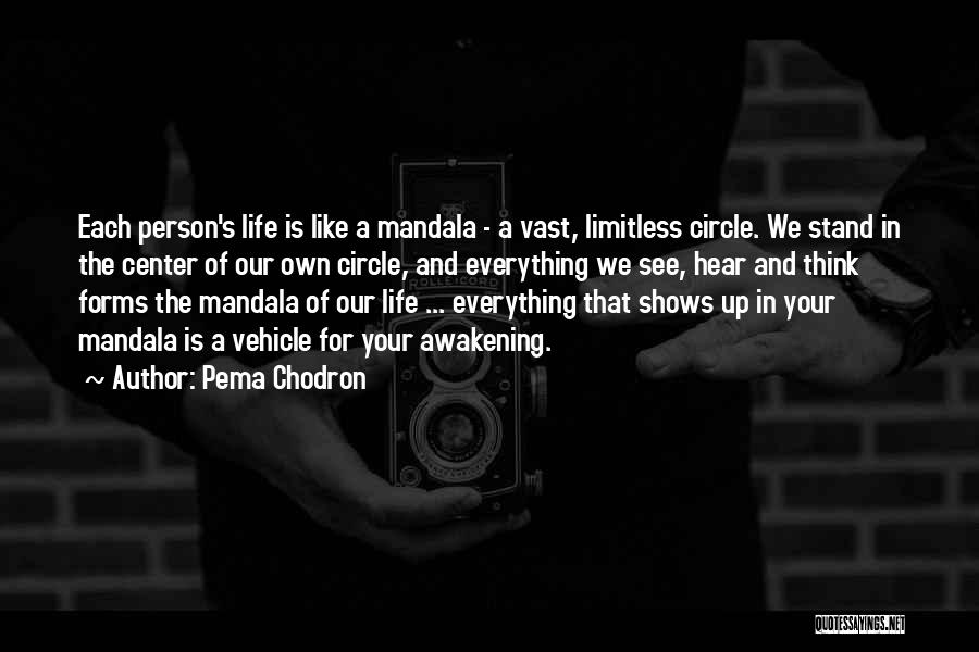 Pema Chodron Quotes: Each Person's Life Is Like A Mandala - A Vast, Limitless Circle. We Stand In The Center Of Our Own