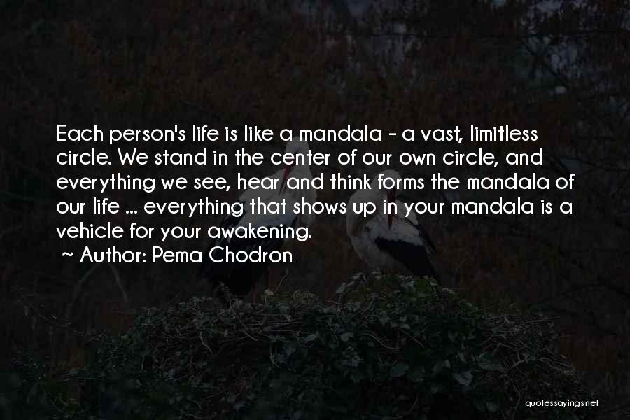 Pema Chodron Quotes: Each Person's Life Is Like A Mandala - A Vast, Limitless Circle. We Stand In The Center Of Our Own