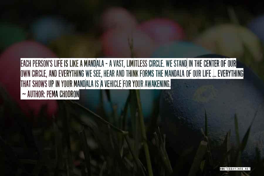 Pema Chodron Quotes: Each Person's Life Is Like A Mandala - A Vast, Limitless Circle. We Stand In The Center Of Our Own