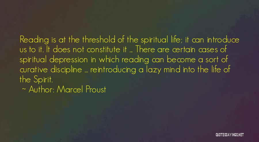 Marcel Proust Quotes: Reading Is At The Threshold Of The Spiritual Life; It Can Introduce Us To It. It Does Not Constitute It