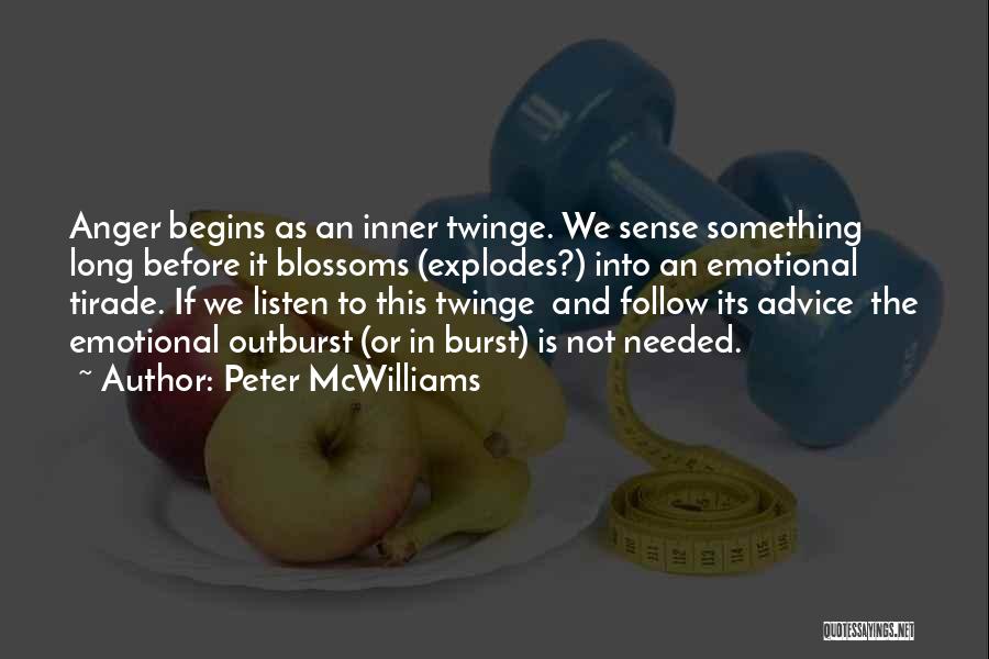 Peter McWilliams Quotes: Anger Begins As An Inner Twinge. We Sense Something Long Before It Blossoms (explodes?) Into An Emotional Tirade. If We