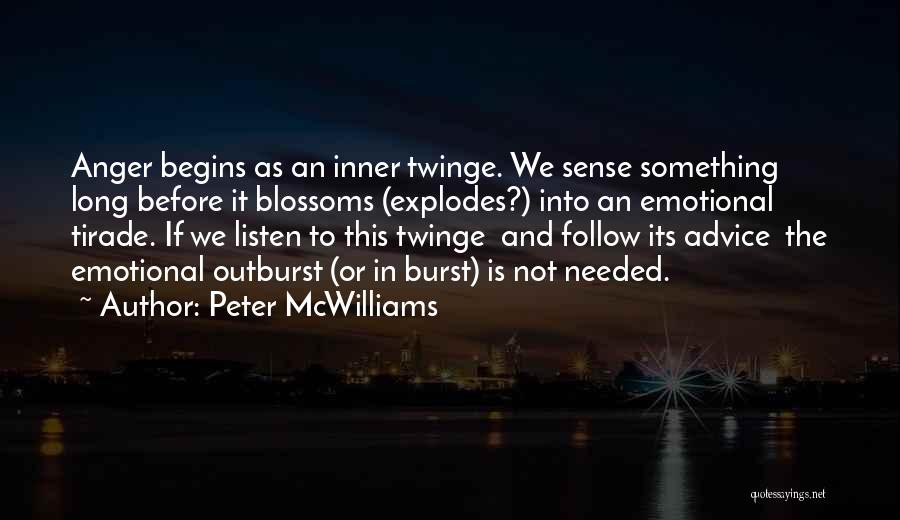 Peter McWilliams Quotes: Anger Begins As An Inner Twinge. We Sense Something Long Before It Blossoms (explodes?) Into An Emotional Tirade. If We
