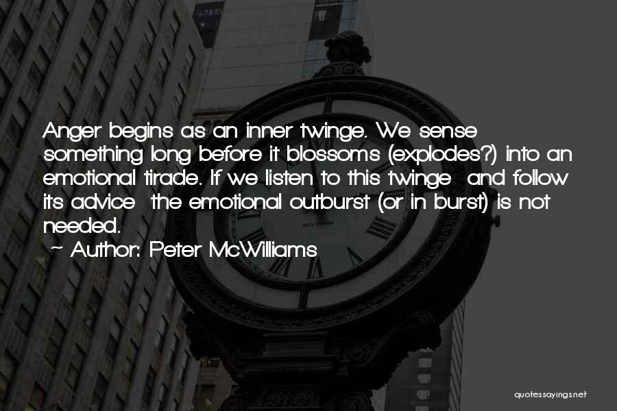 Peter McWilliams Quotes: Anger Begins As An Inner Twinge. We Sense Something Long Before It Blossoms (explodes?) Into An Emotional Tirade. If We