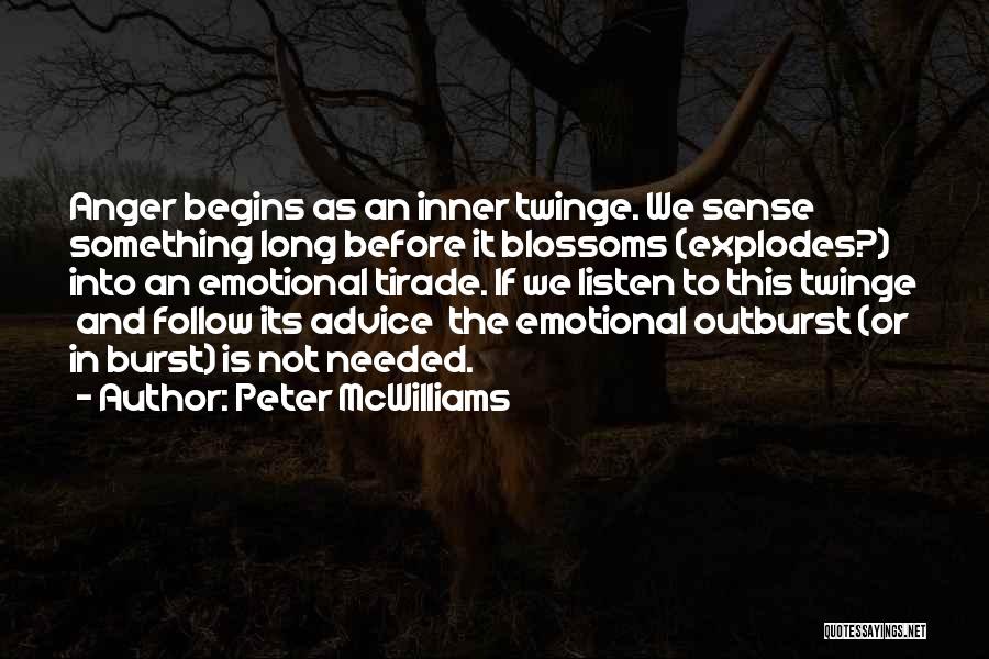 Peter McWilliams Quotes: Anger Begins As An Inner Twinge. We Sense Something Long Before It Blossoms (explodes?) Into An Emotional Tirade. If We