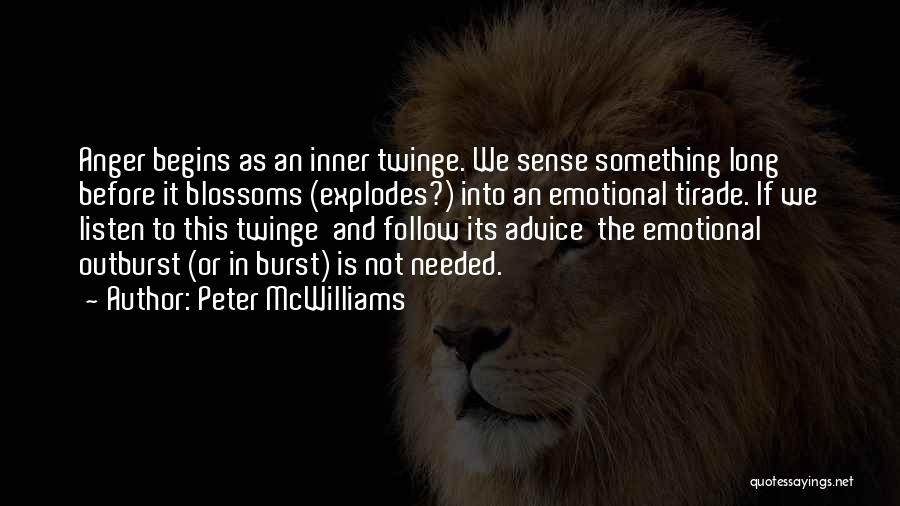 Peter McWilliams Quotes: Anger Begins As An Inner Twinge. We Sense Something Long Before It Blossoms (explodes?) Into An Emotional Tirade. If We