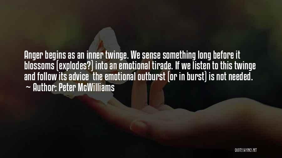 Peter McWilliams Quotes: Anger Begins As An Inner Twinge. We Sense Something Long Before It Blossoms (explodes?) Into An Emotional Tirade. If We