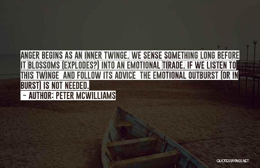 Peter McWilliams Quotes: Anger Begins As An Inner Twinge. We Sense Something Long Before It Blossoms (explodes?) Into An Emotional Tirade. If We